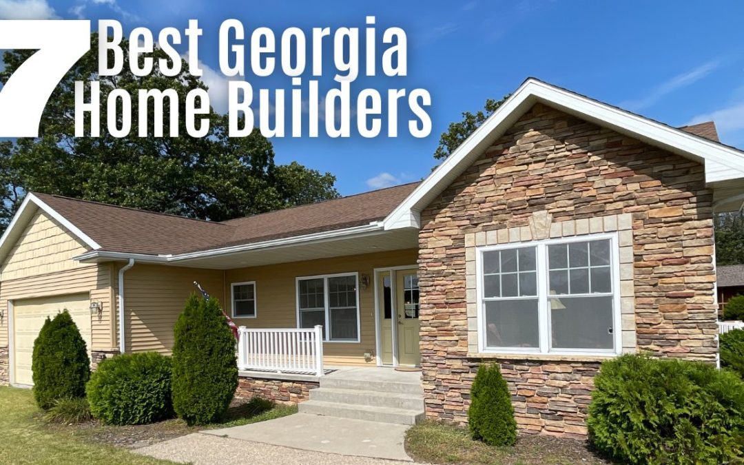 7 Best Home Builders in Georgia