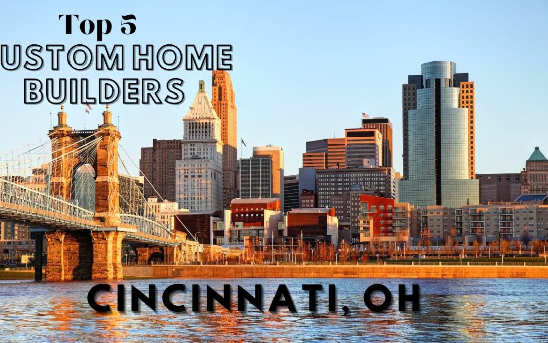 Top 5 Custom Home Builders in Cincinnati